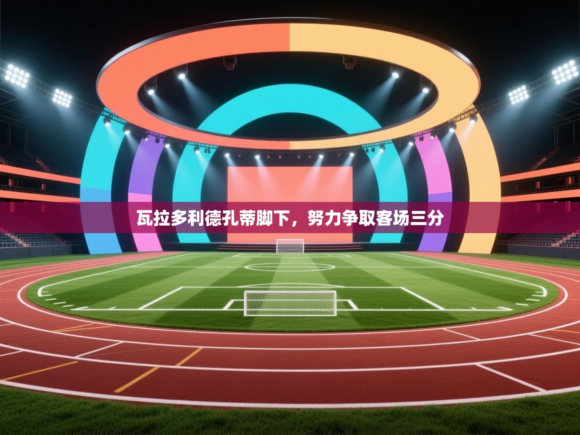 瓦拉多利德孔蒂脚下，努力争取客场三分  第1张