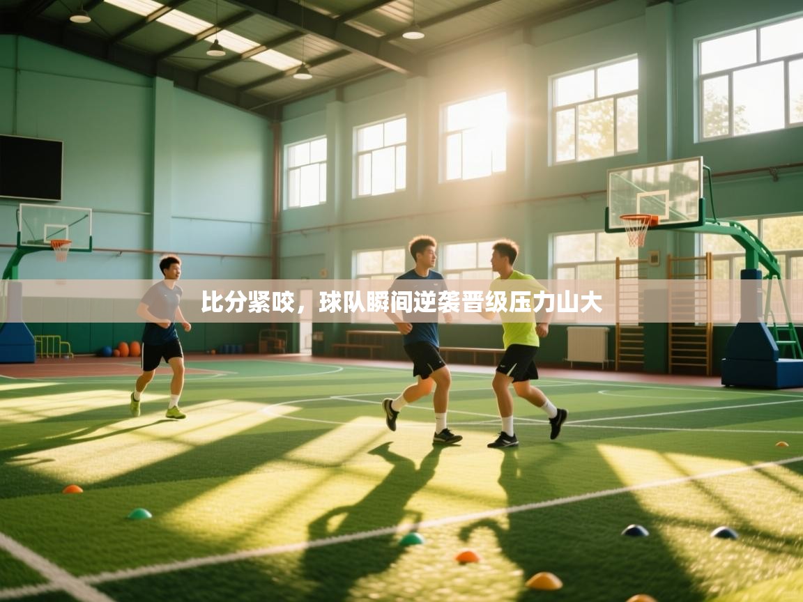 比分紧咬,球队瞬间逆袭晋级压力山大 第1张